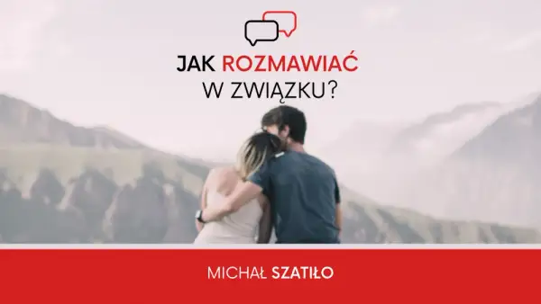 Jak rozmawiać w związku, by uniknąć konfliktów i zbudować bliskość
