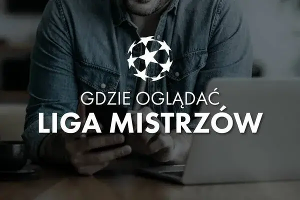 Jak oglądać ligę mistrzów? Sprawdź najlepsze opcje transmisji i ceny