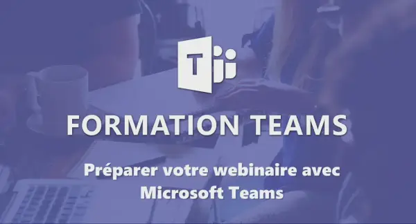 Formation Teams : préparez votre webinaire avec Microsoft Teams.
