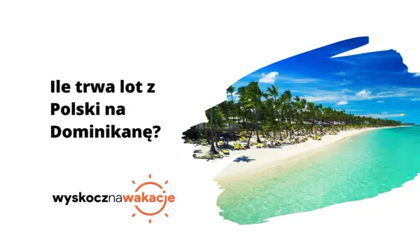 Ile leci się do Punta Cana? Sprawdź czas lotu z Polski