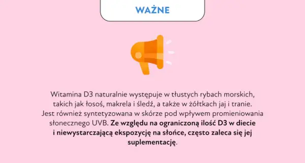 Ważna informacja: Witamina D3 na co pomaga? Znajduje się w rybach, jajach, a także jest wytwarzana przez skórę pod wpływem słońca.