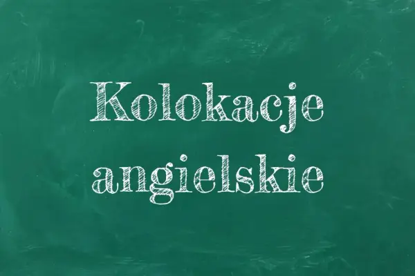 Kolokacje angielskie – co to? Napis na zielonej tablicy kredą.
