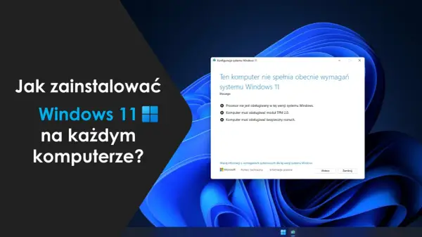 Jak zainstalować Windows 11 na każdym komputerze? Komunikat o błędzie informuje, że komputer nie spełnia wymagań, np. brak TPM 2.0.
