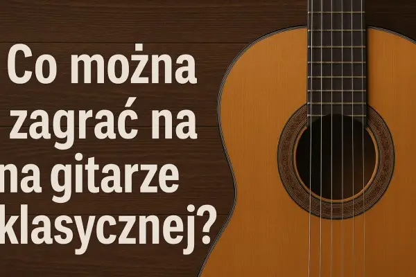 Co można zagrać na gitarze klasycznej? Piękny instrument i inspirujące utwory czekają na odkrycie.