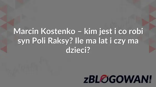 Marcin Kostenko zdjęcia: Syn Poli Raksy na zdjęciach