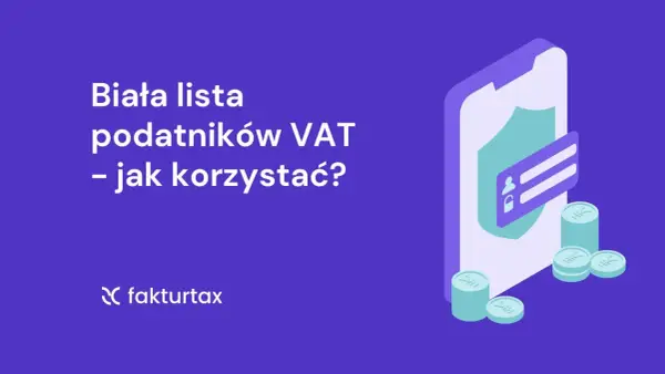 Biała lista VAT - jak sprawdzić kontrahenta i uniknąć błędu