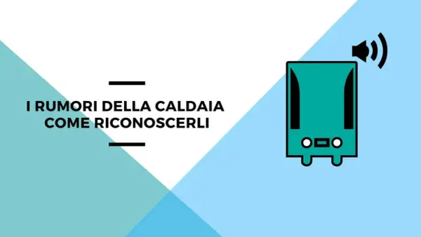 Icona di una caldaia con simbolo audio, suggerisce una ventola caldaia rumorosa. Testo: "I rumori della caldaia come riconoscerli".