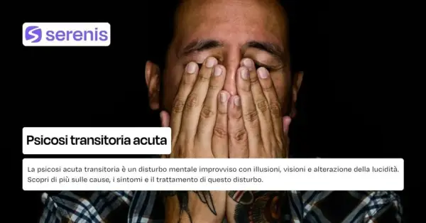 Uomo con le mani sul viso, coperto da un'ombra. Titolo: Psicosi transitoria acuta. Descrizione: disturbo mentale improvviso con illusioni e alterazione della lucidità.
