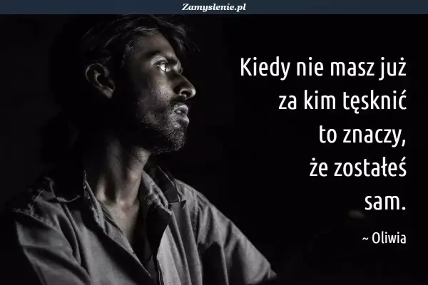 Mężczyzna spogląda w dal, pogrążony w zadumie. Tekst mówi o samotności i nostalgii, gdy nie ma już za kim tęsknić.
