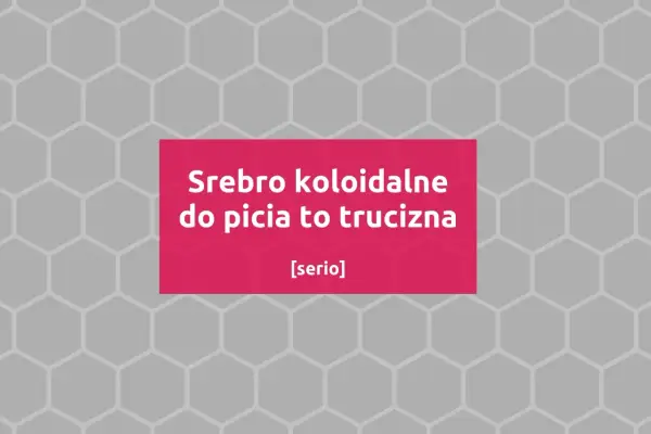 Srebro koloidalne do picia to trucizna. [serio] - ostrzeżenie przed niebezpiecznym produktem.