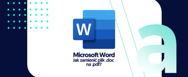 Jak zamienić plik Word na PDF bez utraty formatu i z łatwością