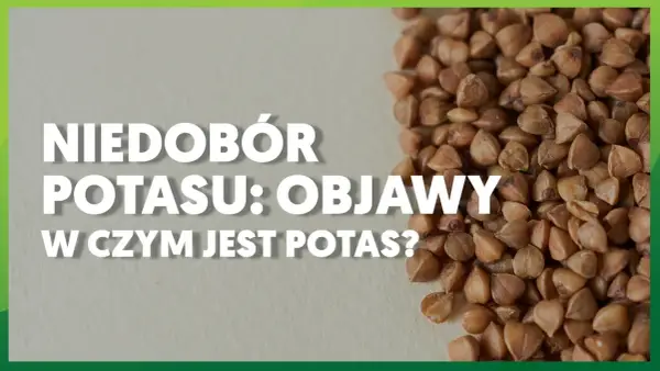 Potas - więcej niż myślisz! Jak działa i skąd go brać?