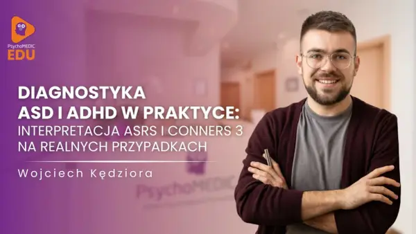Wojciech Kędziora omawia diagnostykę ASD i ADHD, interpretując wyniki Conners 3 na przykładach.