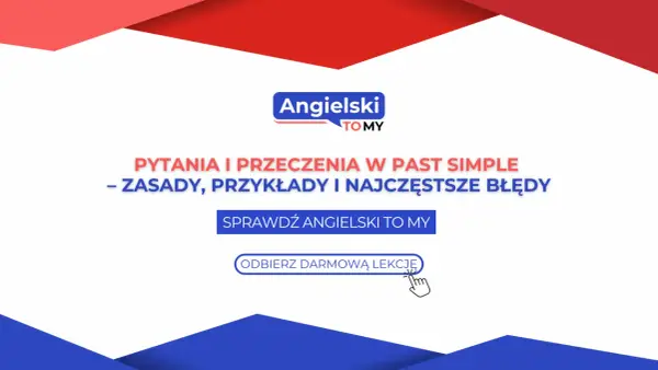 Pytania i przeczenia w past simple: zasady, przykłady i błędy. Odbierz darmową lekcję angielskiego.