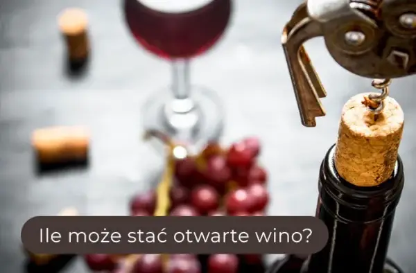 Ile może być otwarte wino? Sprawdź, jak uniknąć zmarnowania trunku