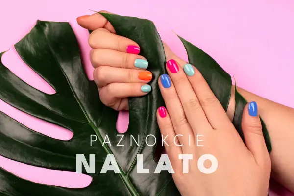Modne paznokcie na lato - Jak wybrać trwały manicure?