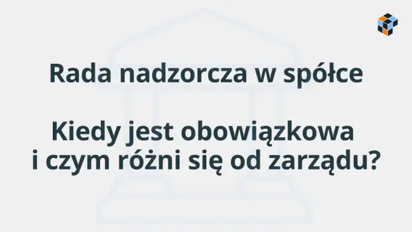 Rada nadzorcza w spółce - kiedy jest obowiązkowa i co robi?