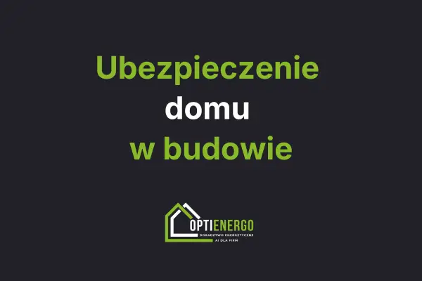 Ubezpieczenie domu w budowie. Zadbaj o bezpieczeństwo swojej inwestycji. Logo Optienergo.