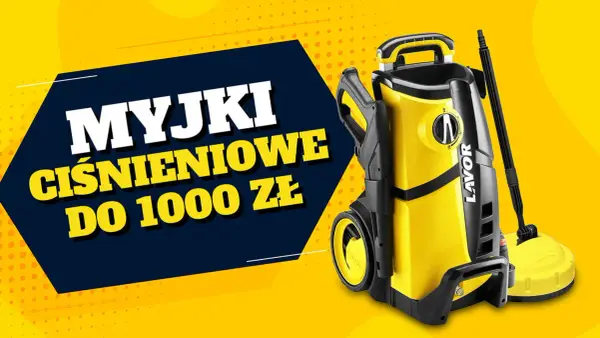 Najlepsze myjki ciśnieniowe do 1000 zł - uniknij złego zakupu