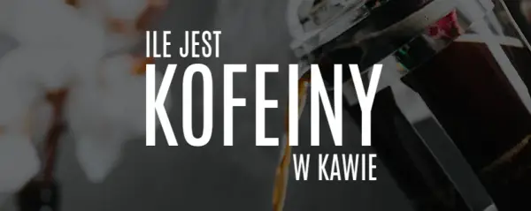 Ile mg kofeiny jest w kawie? Zaskakujące różnice w typach kawy