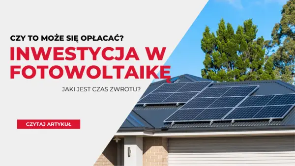 Kiedy zwraca się fotowoltaika - poznaj realny czas zwrotu z inwestycji