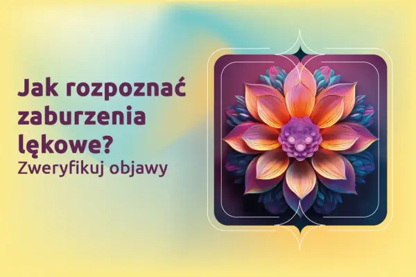 Jak rozpoznać zaburzenia lękowe? Weryfikuj objawy. Kolorowy kwiat symbolizuje piękno, które może przyćmić lęk uogólniony.