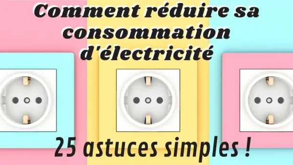 Comment réduire sa consommation d'électricité : 25 astuces simples pour une meilleure énergie dans l'habitat.
