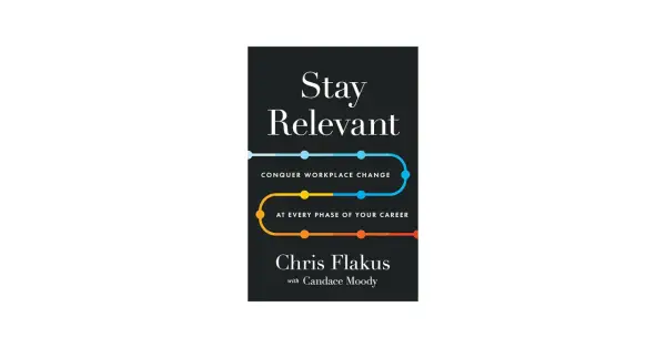 Book cover: "Stay Relevant: Conquer Workplace Change at Every Phase of Your Career" by Chris Flakus. A guide on how to stay relevant in business.