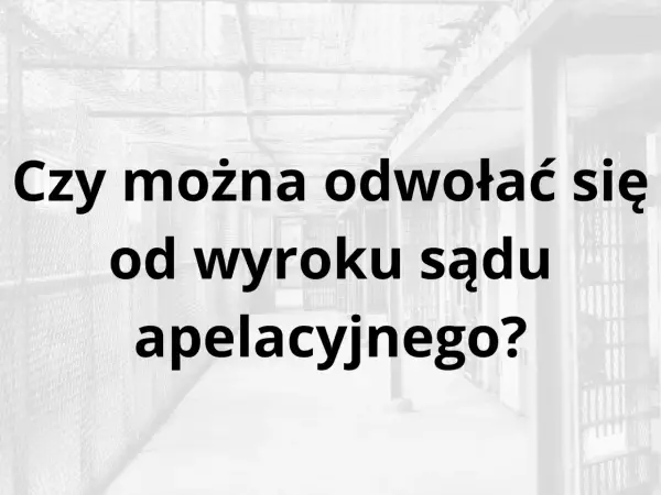 Czy po apelacji można się odwołać? Oto co musisz wiedzieć