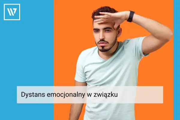 Emocjonalny dystans w związku - Jak go rozpoznać i naprawić?