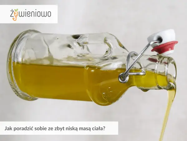 Olej wylewa się z butelki. Jak sobie poradzić ze zbyt niską masą ciała i niedowagą?