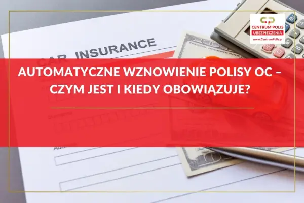 Dowiedz się, czy polisa OC przedłuża się automatycznie. Na zdjęciu dokument ubezpieczeniowy, pieniądze i kalkulator.