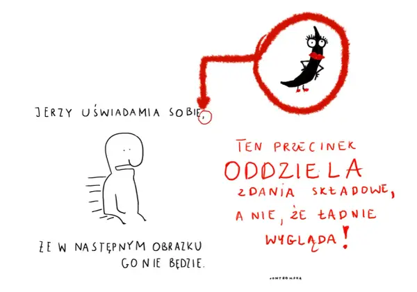 Jerzy uświadamia sobie, że ten przecinek oddziela zdania składowe, a nie, że ładnie wygląda!