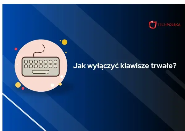 Grafika z klawiaturą i pytaniem "Jak wyłączyć klawisze trwałe?". Pomoc techniczna.