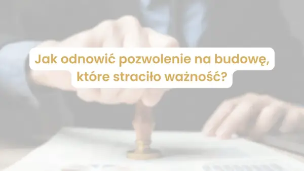 Ile jest ważne pozwolenie na budowę? Uniknij wygaśnięcia!