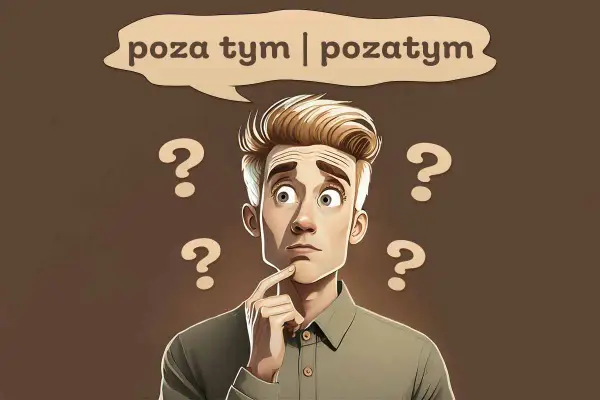 Poza tym czy pozatym? Poznaj poprawną pisownię raz na zawsze