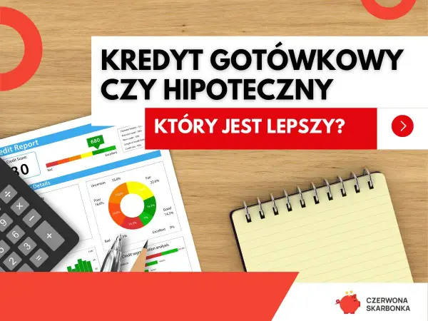 Kredyt gotówkowy czy hipoteczny? Analiza raportu kredytowego, kalkulator i notatnik pomogą wybrać najlepszą opcję.