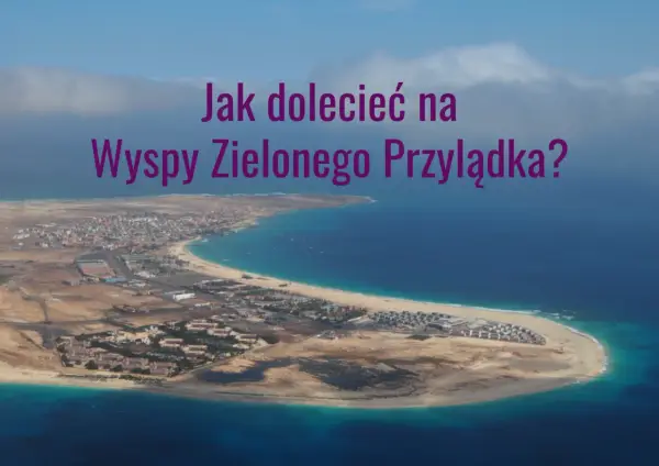 Ile trwa lot na Wyspy Zielonego Przylądka z Polski? Sprawdź!