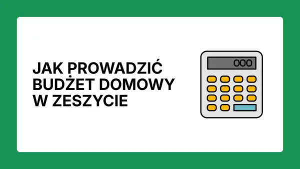 Jak prowadzić budżet domowy w zeszycie? Ilustracja z kalkulatorem i tekstem.
