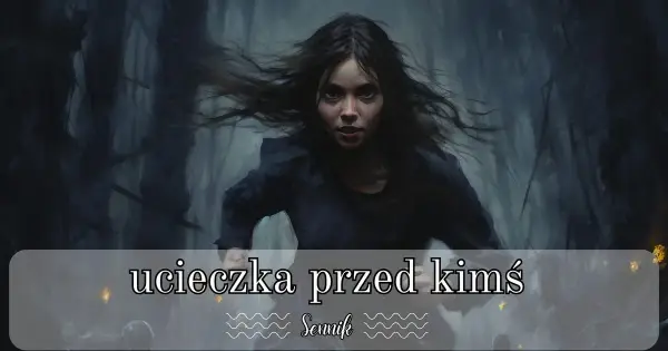 Znaczenie snów o ucieczce przed kimś: Symbolika i interpretacja