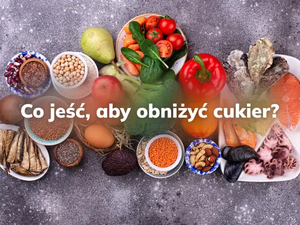 Podwyższony poziom cukru: co jeść aby skutecznie go obniżyć - poradnik