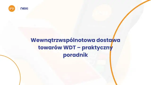 WDT – praktyczny poradnik dotyczący wewnątrzwspólnotowej dostawy towarów. Logo Nexi i FOP.