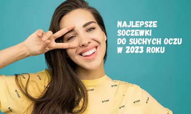 Jakie soczewki kontaktowe na suche oko zapewnią komfort i ulgę?