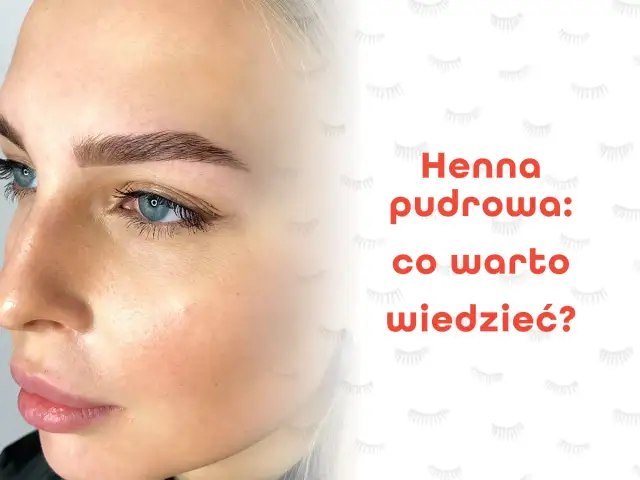 Henna pudrowa brwi: Trwałość od 7 dni do 6 tyg. Jak ją wydłużyć?