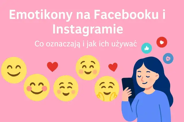 Emotikony na Facebooku i Instagramie: co oznaczają i jak ich używać. Uśmiechnięte buźki, serduszka i ikony reakcji.