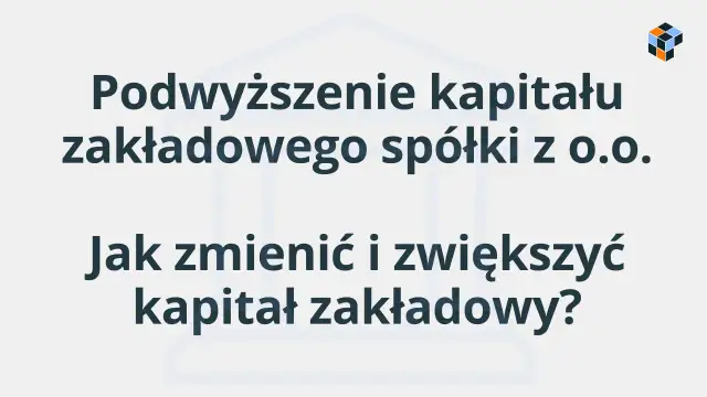 Podwyższenie kapitału zakładowego Sp. z o.o. - Kompletny przewodnik