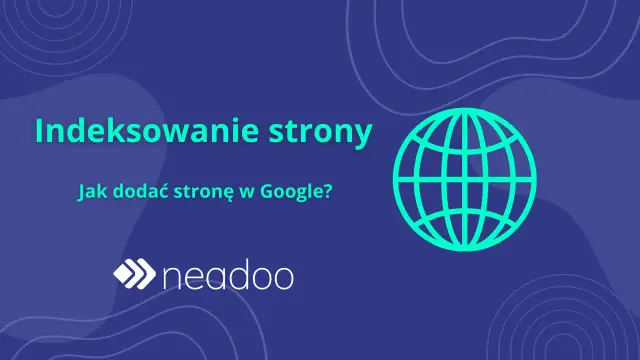 Indeksowanie strony w Google: jak dodać stronę? Grafika z globusem i logo Neadoo.