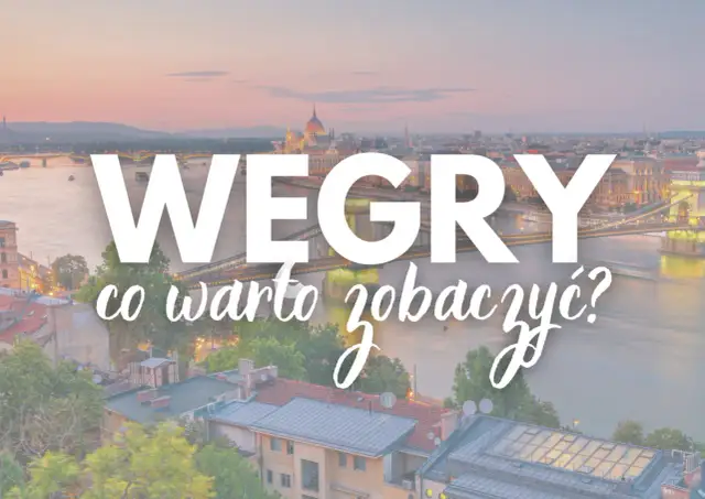 Niezapomniane atrakcje Węgier, które musisz odwiedzić podczas podróży