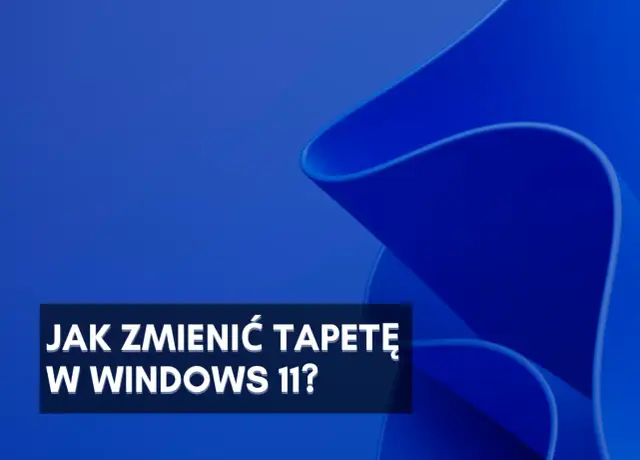 Jak zmienić tapetę na kompie w Windows 11? Dowiedz się, jak spersonalizować pulpit.