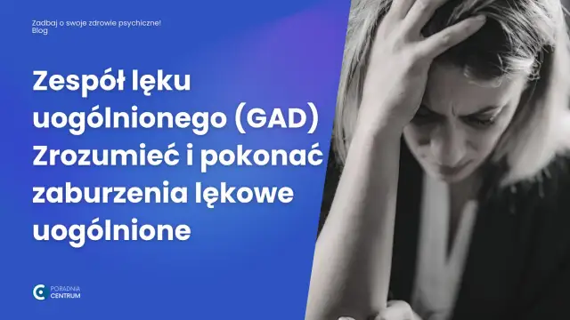 Lęk uogólniony (GAD): Rozpoznaj objawy i odzyskaj spokój ducha